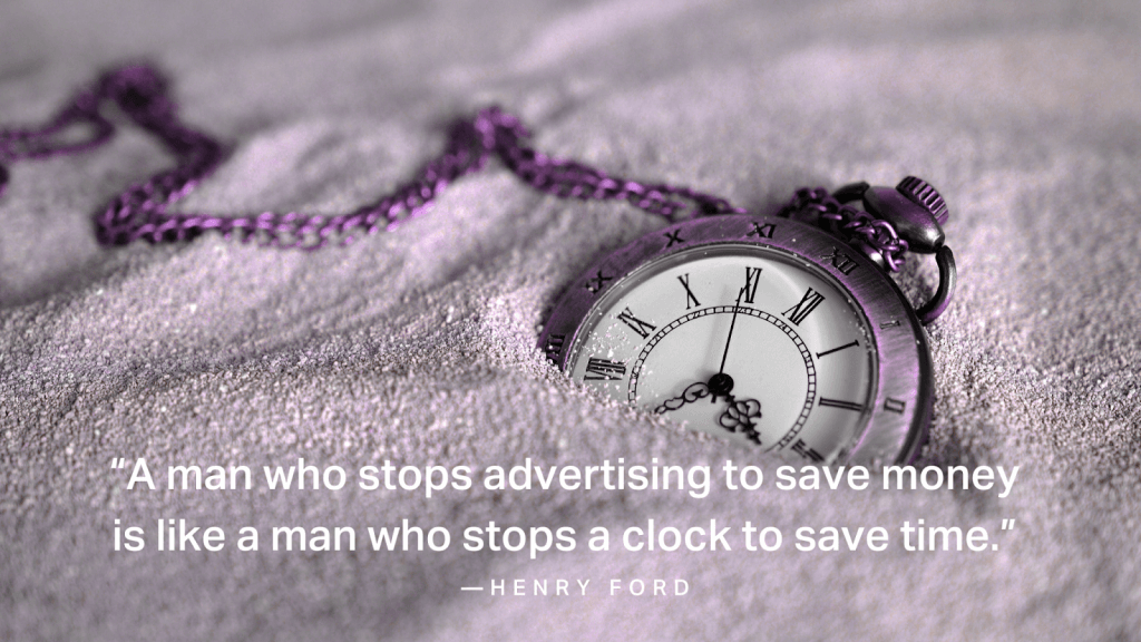 a man who stops advertising to save money is like a man who stops a clock to save time